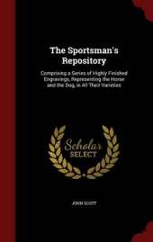 The Sportsman's Repository; Comprising a Series of Highly Finished Engravings, Representing the Horse and the Dog, in All Their Varieties