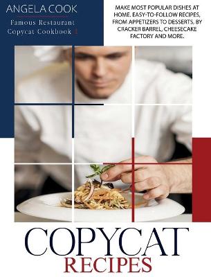 Copycat Recipes: Make Most Popular Dishes at Home. Easy-To-Follow Recipes, from Appetizers to Desserts, by Cracker Barrel, Cheesecake Factory and More