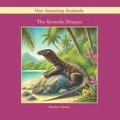 The Komodo Dragon: Our Amazing Animals