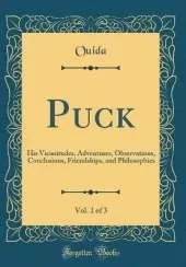 Puck, Vol. 1 of 3: His Vicissitudes, Adventures, Observations, Conclusions, Friendships, and Philosophies (Classic Reprint)