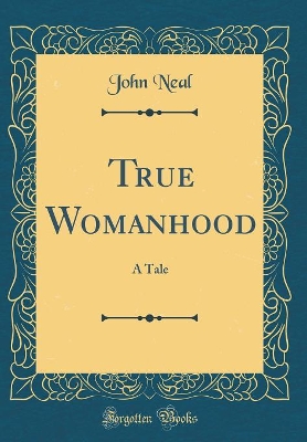 True Womanhood: A Tale (Classic Reprint)