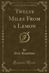 Twelve Miles From a Lemon (Classic Reprint)