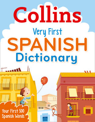 Collins Very First Spanish Dictionary: Your First 500 Spanish Words, for Ages 5+