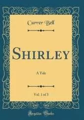 Shirley, Vol. 1 of 3: A Tale (Classic Reprint)