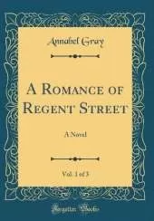 A Romance of Regent Street, Vol. 1 of 3: A Novel (Classic Reprint)