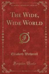 The Wide, Wide World, Vol. 1 (Classic Reprint)