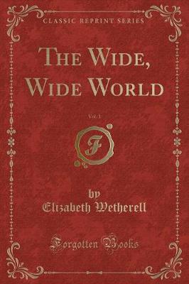 The Wide, Wide World, Vol. 1 (Classic Reprint)