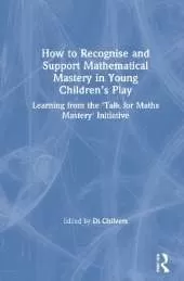 How to Recognise and Support Mathematical Mastery in Young Children’s Play: Learning from the 'Talk for Maths Mastery' Initiative