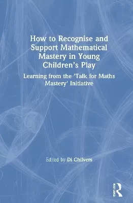 How to Recognise and Support Mathematical Mastery in Young Children's Play: Learning from the 'Talk for Maths Mastery' Initiative