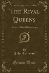 The Rival Queens: A Story of the Modern Stage (Classic Reprint)