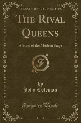 The Rival Queens: A Story of the Modern Stage (Classic Reprint)