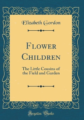 Flower Children: The Little Cousins of the Field and Garden (Classic Reprint)