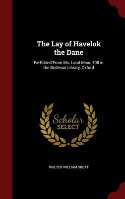 The Lay of Havelok the Dane: Re-Edited from Ms. Laud Misc. 108 in the Bodleian Library, Oxford