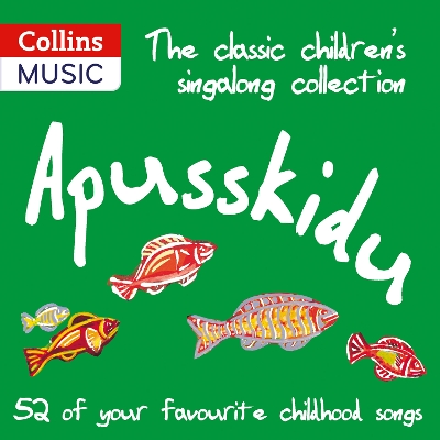 The classic children’s singalong collection: Apusskidu: 52 of Your Favourite Childhood Songs: Nursery Rhymes, Song-Stories, Folk Tunes, Pop Hits, Musicals and Music Hall Classics