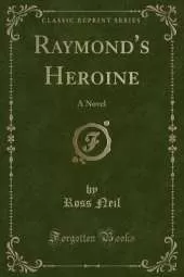 Raymond's Heroine: A Novel (Classic Reprint)