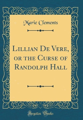 Lillian De Vere, or the Curse of Randolph Hall (Classic Reprint)
