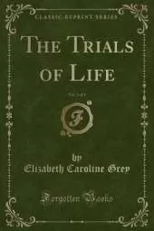 The Trials of Life, Vol. 2 of 3 (Classic Reprint)
