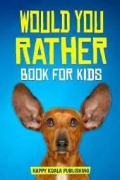 Would You Rather Book for kids: Enter the fantastic world full of silly questions and challenging situation that the whole family will love