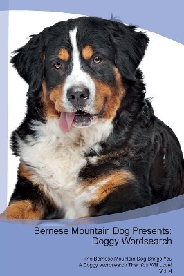 Bernese Mountain Dog Presents: Doggy Wordsearch The Bernese Mountain Dog Brings You A Doggy Wordsearch That You Will Love! Vol. 4