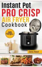 Instant Pot Pro Crisp Air Fryer Cookbook: 395 Affordable and delicious recipes that anyone can cook! Quick and easy meal plan.