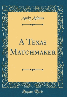 A Texas Matchmaker (Classic Reprint)