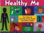 Healthy Me: Fun Ways to Develop Good Health and Safety Habits