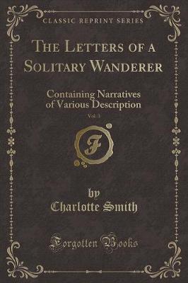 The Letters of a Solitary Wanderer, Vol. 3: Containing Narratives of Various Description (Classic Reprint)