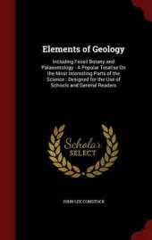Elements of Geology: Including Fossil Botany and Palaeontology: A Popular Treatise on the Most Interesting Parts of the Science: Designed for the Use of Schools and General Readers