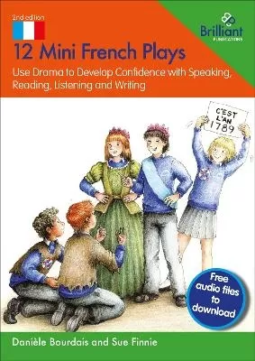 12 Mini French Plays: Use Drama to Develop Confidence with Speaking, Reading, Writing and Listening French
