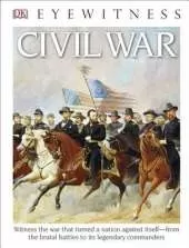DK Eyewitness Books: Civil War: Witness the War That Turned a Nation Against Itself from the Brutal Battles to i
