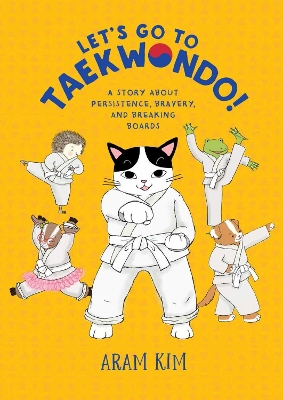 Let's Go to Taekwondo!: A Story About Persistence, Bravery, and Breaking Boards