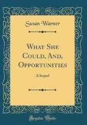 What She Could, And, Opportunities: A Sequel (Classic Reprint)
