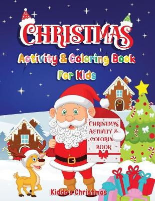 Christmas Activity & Coloring Book For Kids: Amazing Christmas Activity & Coloring book for all the kids in the world - Cute Christmas Gift for Toddlers & Kids - A Perfect Holiday, Drawing, Coloring, Maze, Games, and Puzzle Art Activities Boo