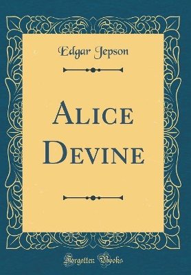 Alice Devine (Classic Reprint)