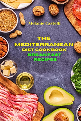 The Mediterranean Cookbook Breakfast Recipes: Quick, Easy and Tasty Recipes to feel full of energy and stay healthy keeping your weight under control