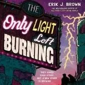 The Only Light Left Burning: the electrifying conclusion to the hit genre-bending queer dystopian romance All That's Left in the World, for fans of The Last of Us and Heartstopper