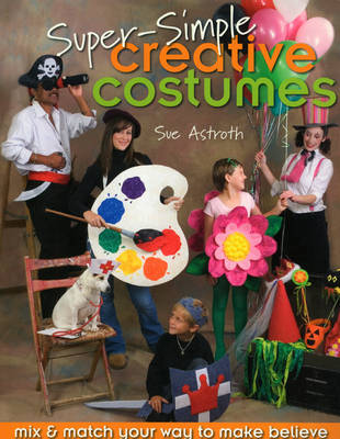 Super Simple Creative Costumes: Mix & Match Your Way to Make Believe