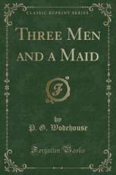 Three Men and a Maid (Classic Reprint)
