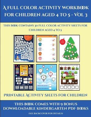 Printable Activity Sheets for Children (A full color activity workbook for children aged 4 to 5 - Vol 3): This book contains 30 full color activity sheets for children aged 4 to 5