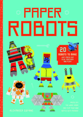 Paper Robots: 20 Robots to Make, Just Press Out, Glue Together and Play
