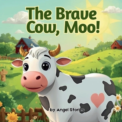 The Brave Cow, Moo!: A Gentle Moral Story for Toddlers and Preschoolers Ages 2-5: A Heartwarming Animal Story About Kindness, Courage, and Helping Others Children's Animal Picture Book