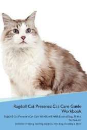 Ragdoll Cat Presents: Cat Care Guide Workbook Ragdoll Cat Presents Cat Care Workbook with Journalling, Notes, To Do List. Includes: Training, Feeding, Supplies, Breeding, Cleaning & More Volume 1