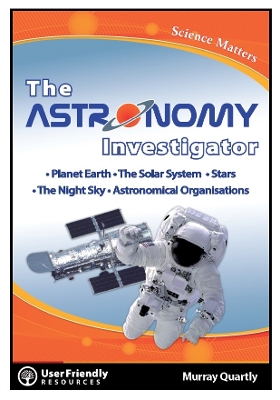 The Astronomy Investigator: Planet Earth, the Solar System, Stars, the Night Sky, Astronomical Organisations
