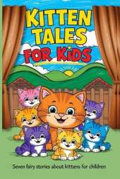 Kitten Tales for Kids: Seven Fairy Stories About Kittens for Children