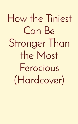 How the Tiniest Can Be Stronger Than the Most Ferocious (Hardcover)