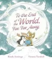 To the End of the World, Far, Far Away: A magical tale of motherly love and the bond between parent and child, the perfect gift for sharing with Mum