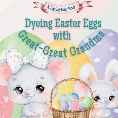 Dyeing Easter Eggs with Great-Great Grandma: A Delightful Easter Story of Family Fun and Egg Dyeing