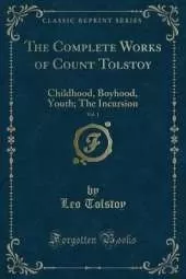 The Complete Works of Count Tolstoy, Vol. 1: Childhood, Boyhood, Youth; The Incursion (Classic Reprint)