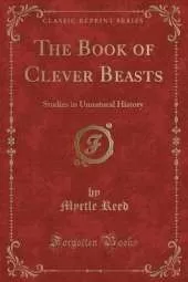 The Book of Clever Beasts: Studies in Unnatural History (Classic Reprint)