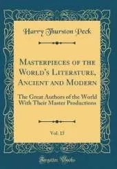 Masterpieces of the World's Literature, Ancient and Modern, Vol. 15: The Great Authors of the World With Their Master Productions (Classic Reprint)